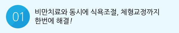 01. 비만치료와 동시에 식욕조절, 체형교정까지 한번에 해결!